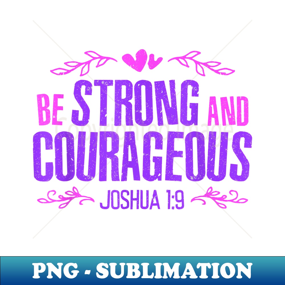 Be Strong and Courageous Bible Strength Courage Joshua - Professional Sublimation Digital Download