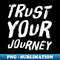 Trust Your Journey Positive Thinking 1 - Stylish Sublimation Digital Download