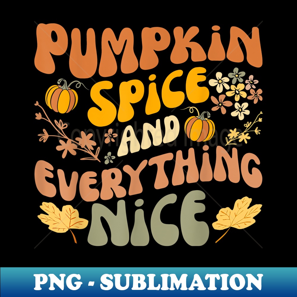 Pumpkin Spice And Everything Nice Fall Season Fall - PNG Transparent Sublimation File