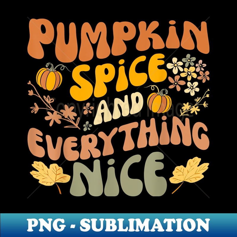 Pumpkin Spice And Everything Nice Fall Season Fall - PNG Transparent Sublimation File