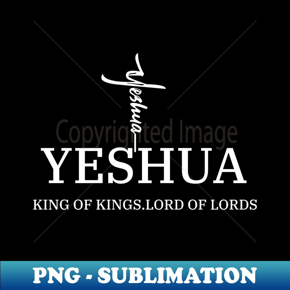Yeshua King OF Kings Lord Of Lords Christian Jesus Lovers  1 - PNG Transparent Sublimation Design