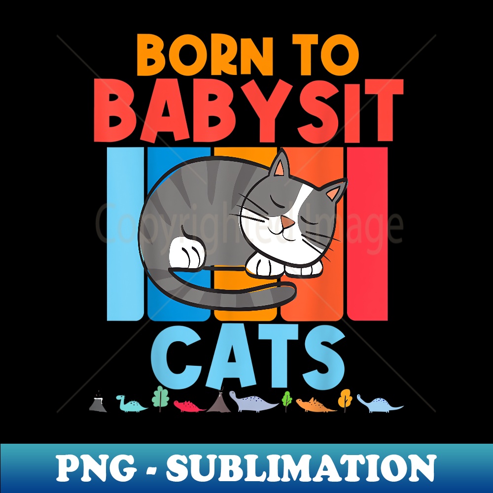 Born to Babysit Cats Babysitter Cat Feline Boys Girls - Aesthetic Sublimation Digital File