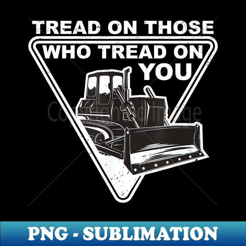 Tread On Those Who Tread On You Cool Bulldozer 1 - Modern Sublimation PNG File