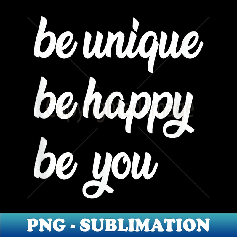 Be Unique Be Happy Be You Positive Message - Premium PNG Sublimation File