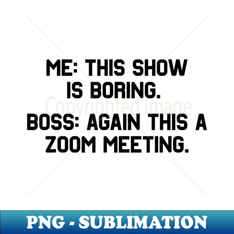 Me This Show Is Boring Boss Again This A Zoom Meeting Humor - Retro PNG Sublimation Digital Download