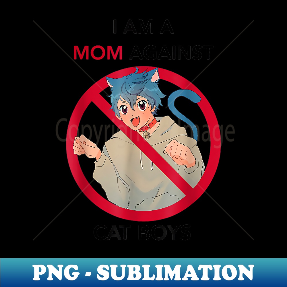 I Am A Mom Against Cat Boys Anime 2023 Ban Anime Boys - Modern Sublimation PNG File