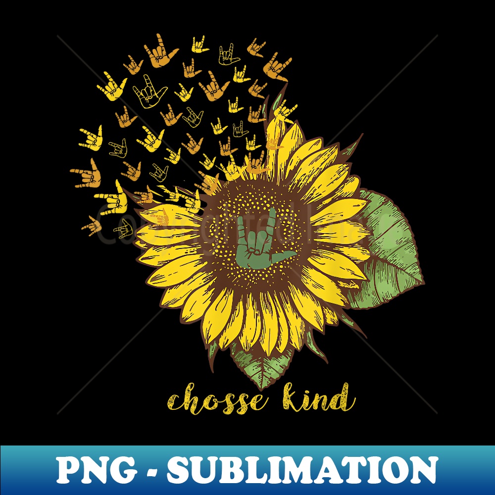 Choose Kind Sunflower Deaf ASL American Sign Language T - Modern Sublimation PNG File