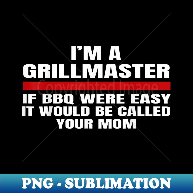 I'm A Grill Master If BBQ Were Easy It'd Be Called Your Mom - Elegant Sublimation PNG Download