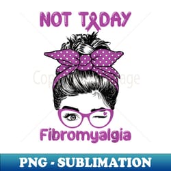 not today fibromyalgia - fibromyalgia awareness mothers day