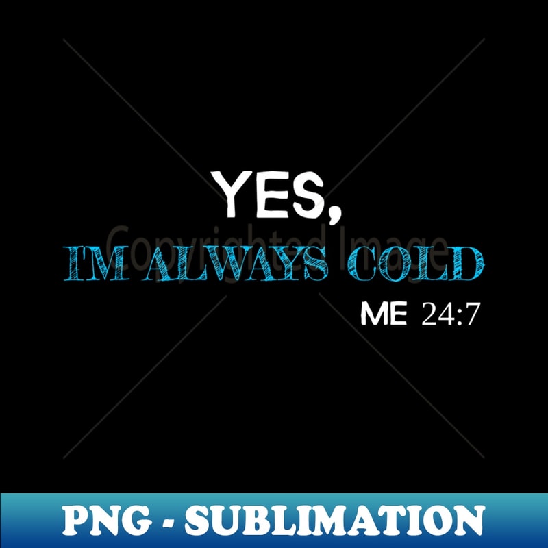 Freezing Funny Sarcastic Yes I'm Always Cold - Stylish Sublimation Digital Download