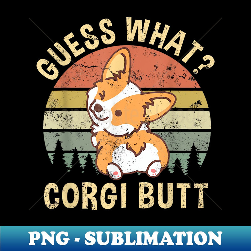 Guess What Corgi Butt Funny Corgi Dog Pun Vintage - Modern Sublimation PNG File