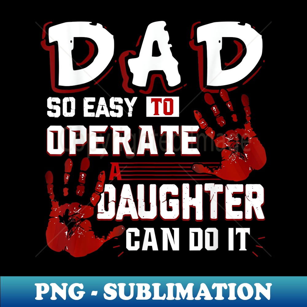 Dad So Easy To Operate A Daughter Can Do It Fathers Day - Unique Sublimation PNG Download