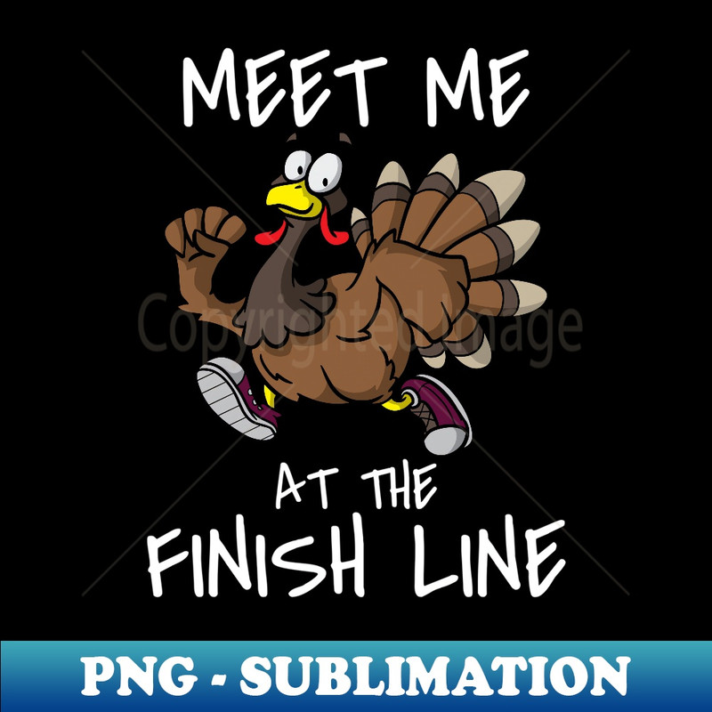 Meet Me At The Finish Line Running Turkey Trot Thanksgiving - Decorative Sublimation PNG File