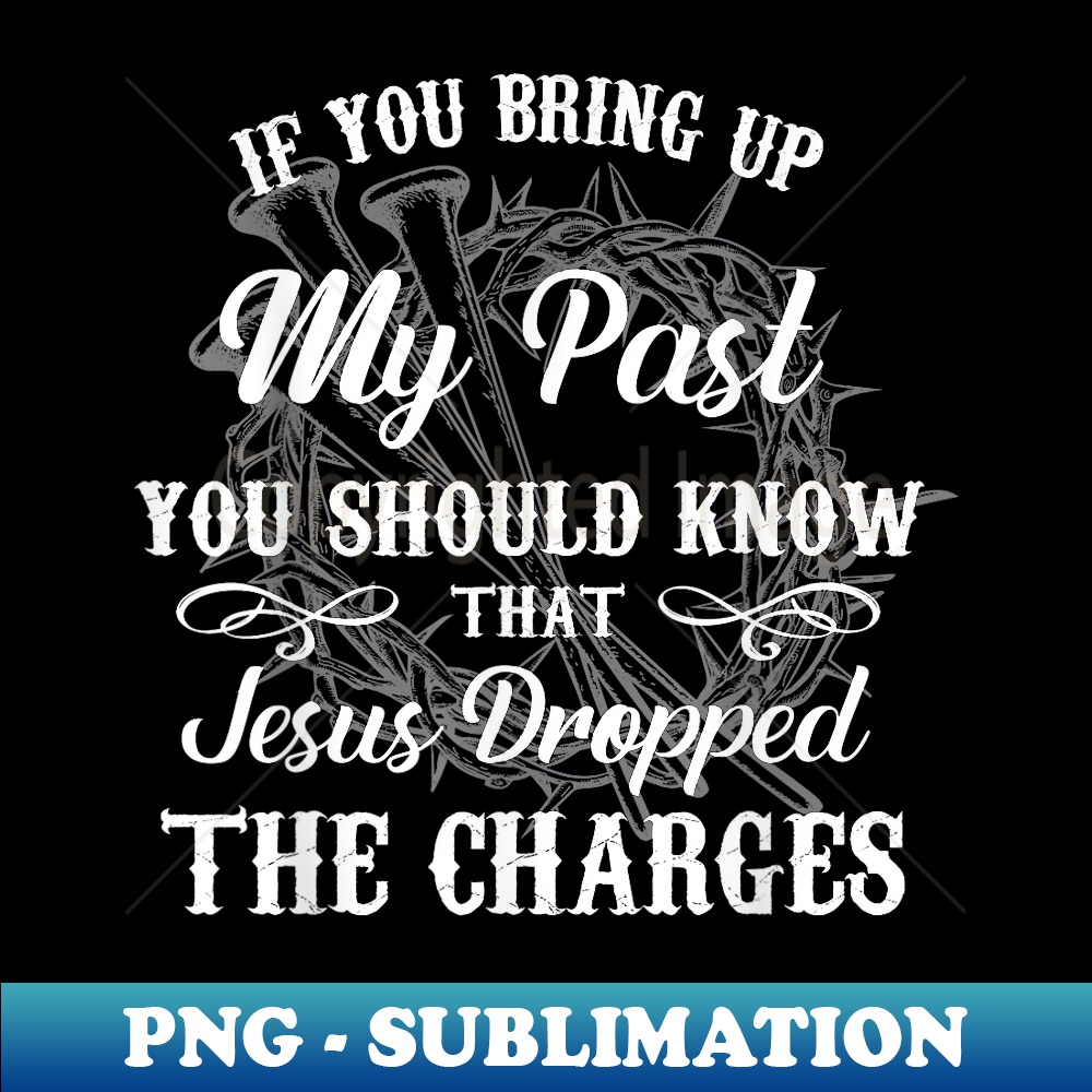 If You Bring Up My Past You Should Know That Jesus Dropped - Trendy Sublimation Digital Download