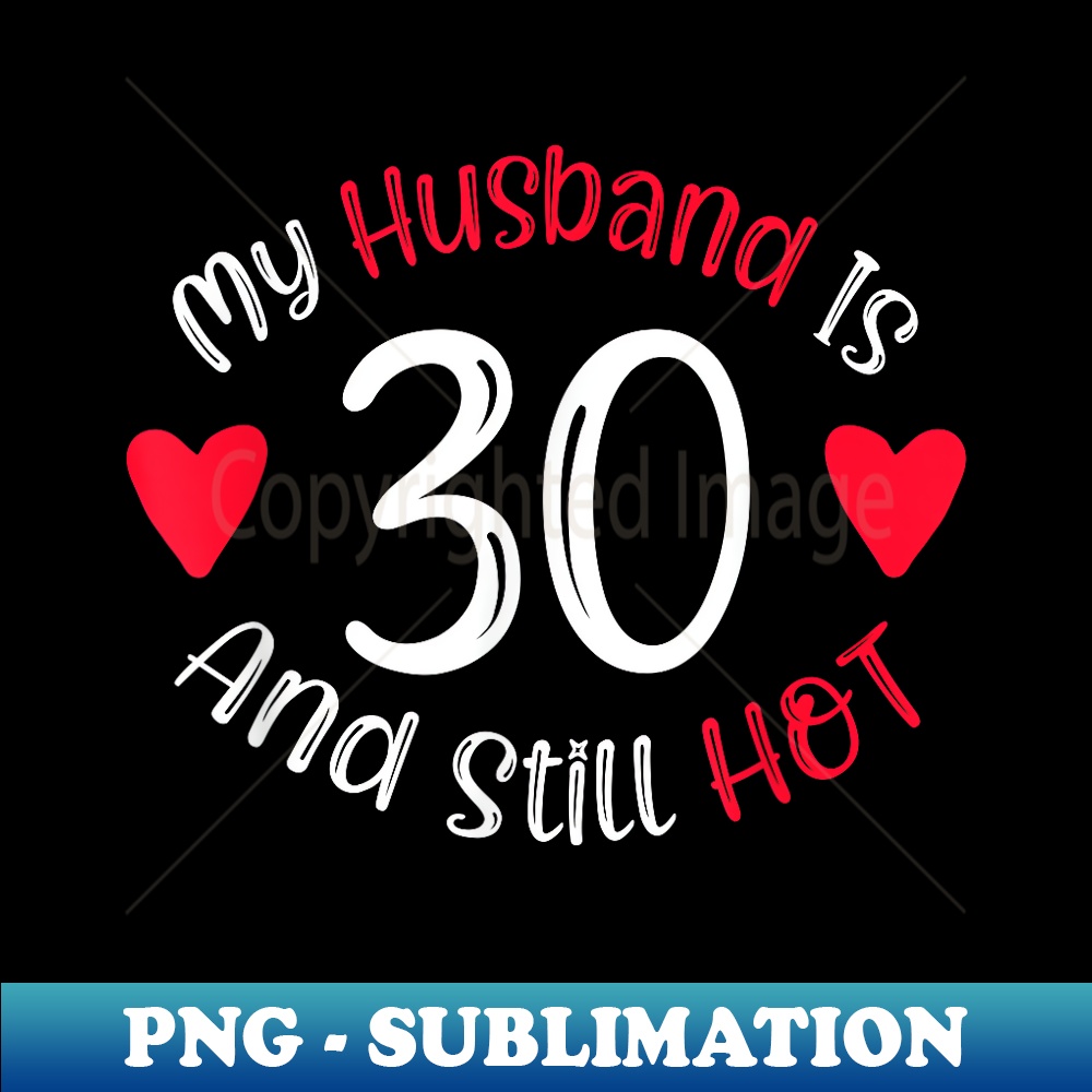 's My Husband is 30 and Still Hot Funny 30th Birthday G - Premium PNG Sublimation File