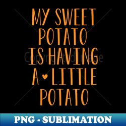 my sweet potato is having a little potato i yam pregnancy - elegant sublimation png download