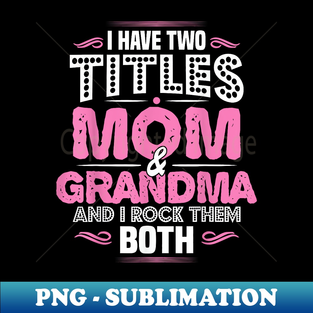 Grandma Two Titles Mom And Grandma - Exclusive PNG Sublimation Download