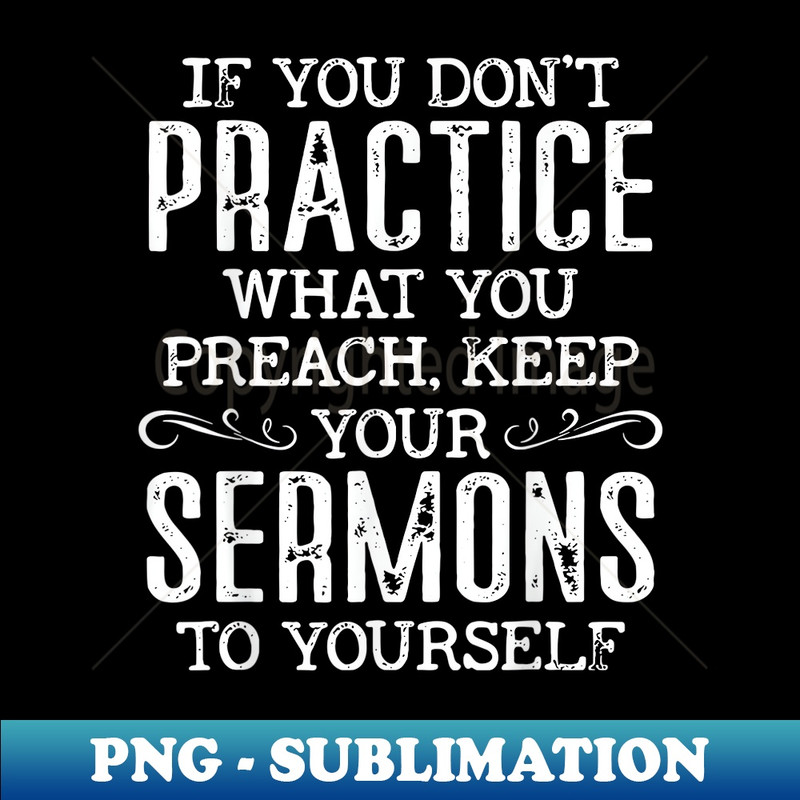 If You Don't Practice What You Preach - High-Quality PNG Sublimation Download