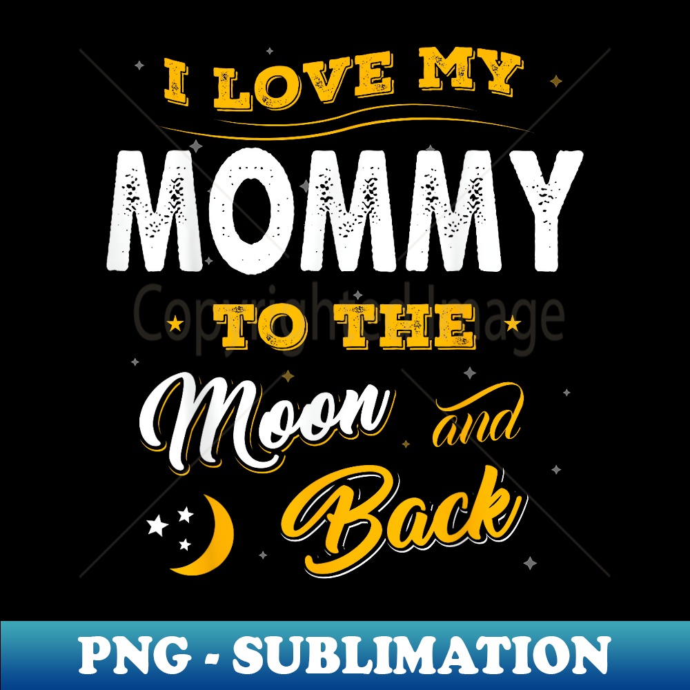 Family I Love My Mommy To The Moon And Back - Stylish Sublimation Digital Download