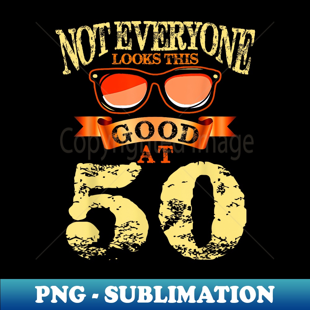 Not Everyone Look This Good At 50th Yrs Old 50 Birthday - Vintage Sublimation PNG Download
