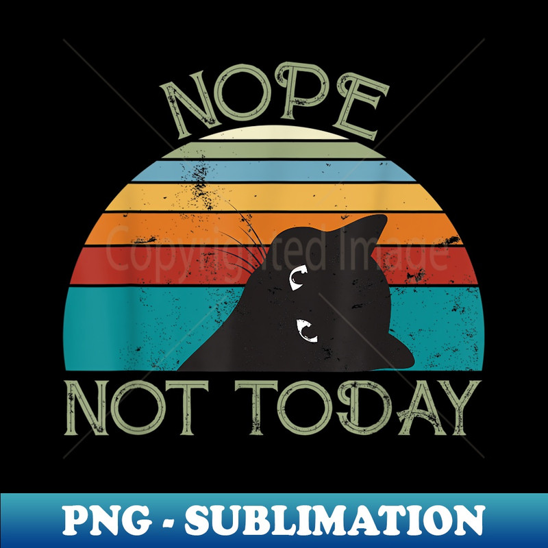 Retro Funny Nope Not Today Lazy Black Cat for Cat Lovers - High-Resolution PNG Sublimation File
