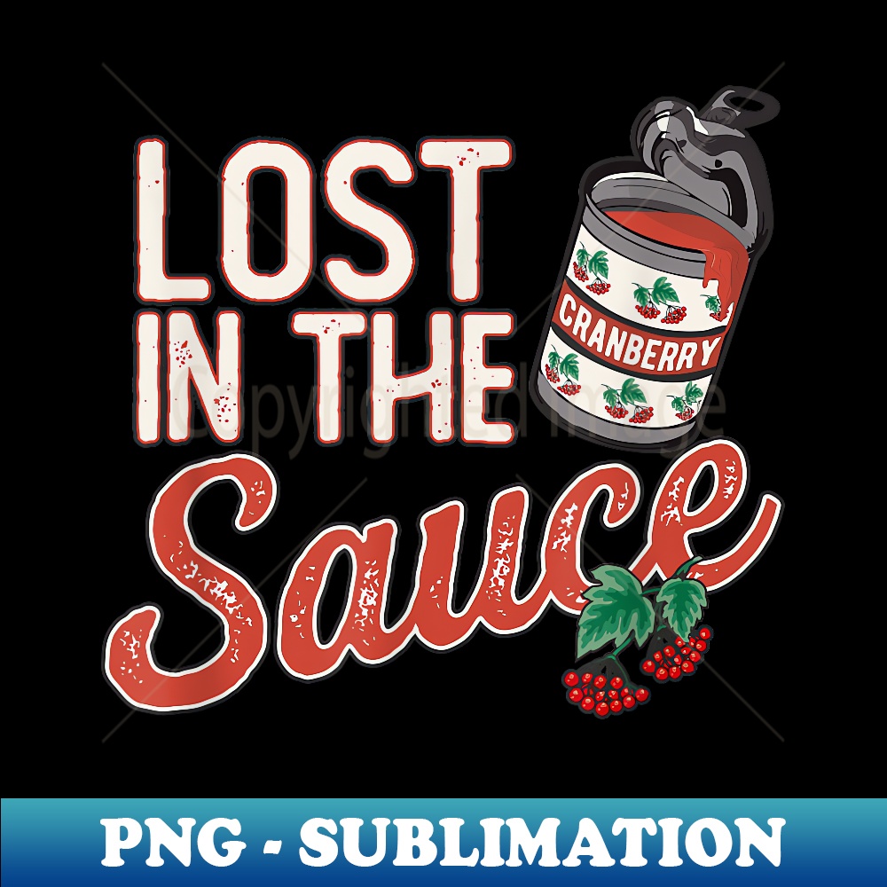 Lost In The Sauce Cranberry Thanksgiving Funny Turkey Day - Trendy Sublimation Digital Download