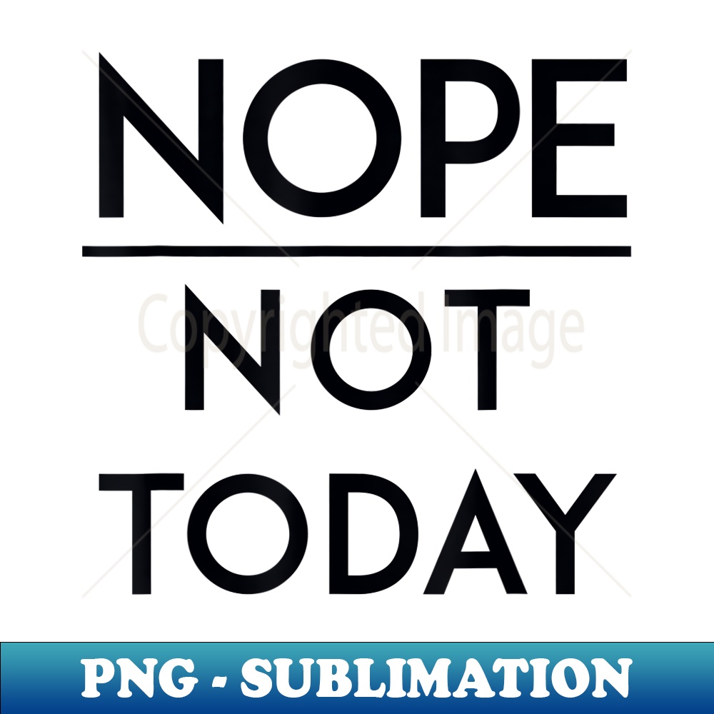 Nope Not Today Motivational Sarcastic Funny Introvert Quote - PNG Transparent Sublimation Design