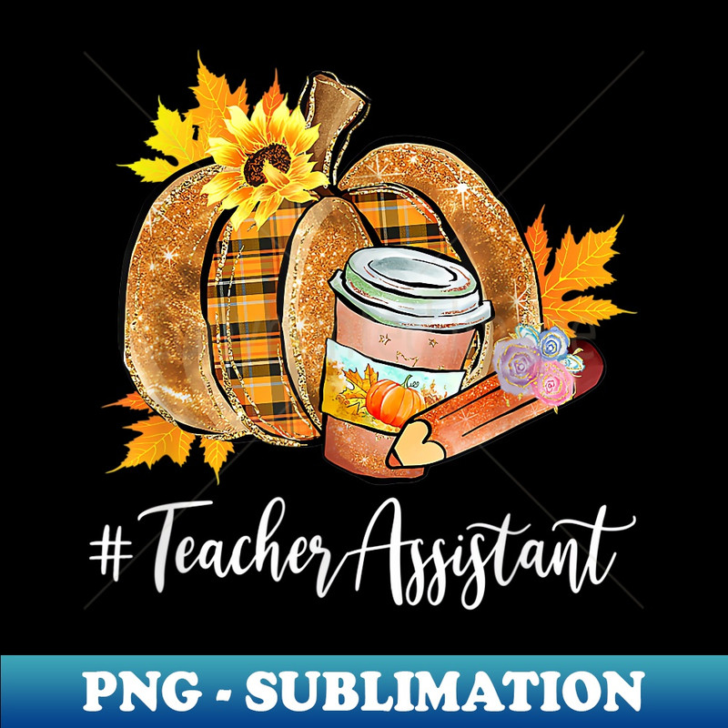 Teacher Assistant Pumpkin Latte Fall Autumn Thanksgiving 1 - Premium Sublimation Digital Download