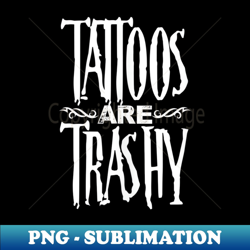 Tattoos Are Trashy Funny Tattoo Artist Tattooed Inked 1 - Elegant Sublimation PNG Download