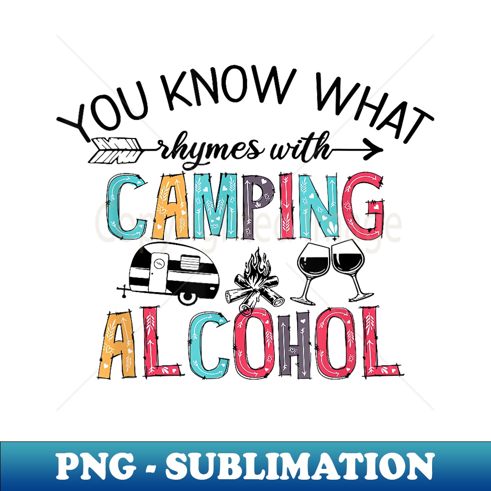 You Know What Rhymes With Camping Alcohol 1 - High-Resolution PNG Sublimation File
