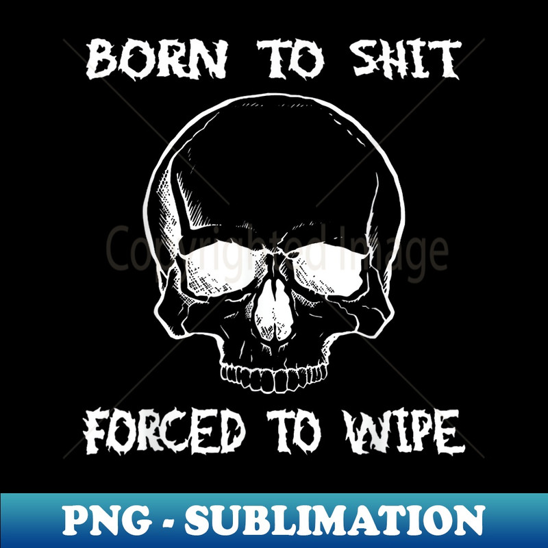 Born To Shit Forced To Wipe Meme Funny Skeleton Vintage - Retro PNG Sublimation Digital Download