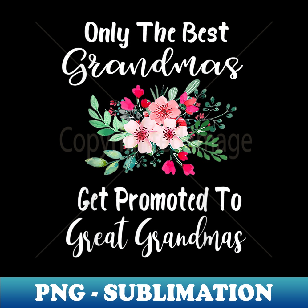 Only The Best Grandmas Get Promoted To Great Grandma - Digital Sublimation Download File