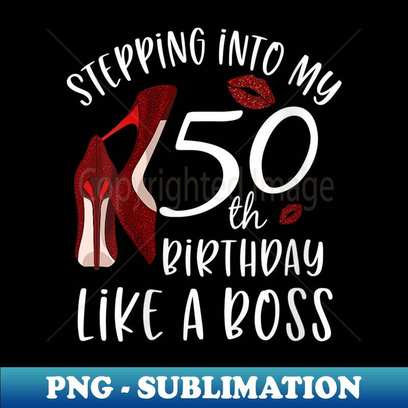 s Stepping Into My 50th Birthday Like A Boss 50 Years Old - Exclusive Sublimation Digital File