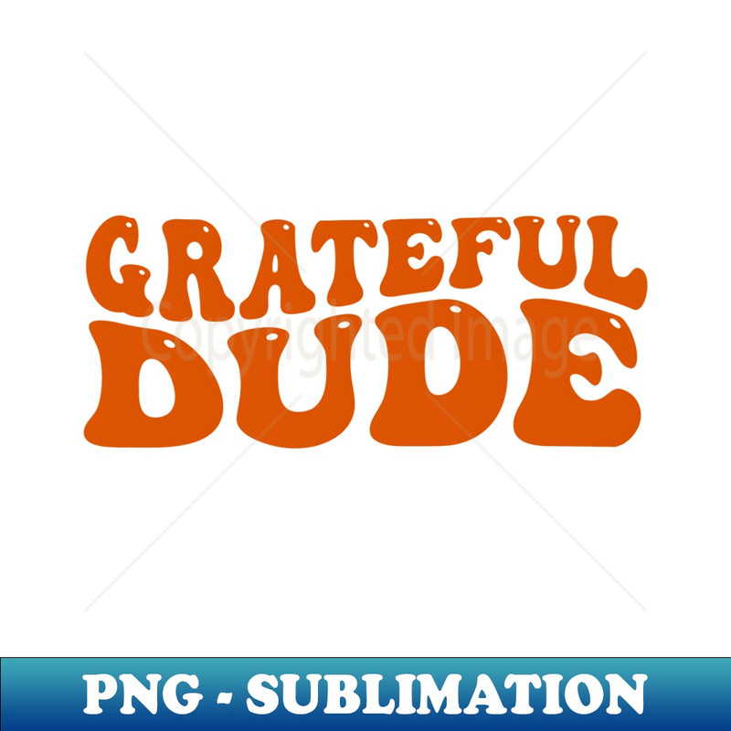 Grateful Dude Cool Funny Thanksgiving - High-Quality PNG Sublimation Download