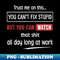 Trust me on this you can't fix stupid but you can watch that 1 - Digital Sublimation Download File