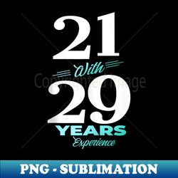 21 with 29 years experience 50th birthday - instant png sublimation download