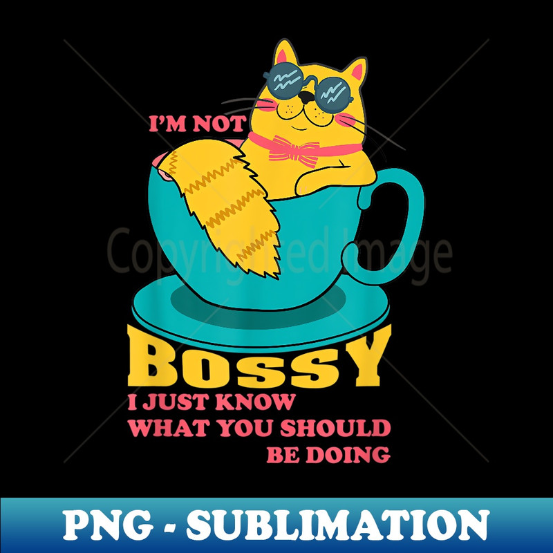 Im Not Bossy I Just Know What You Should Be Doing - Premium PNG Sublimation File