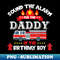 Sound The Alarm Daddy Birthday Boy Fire Truck Lover Fireman - PNG Transparent Sublimation File