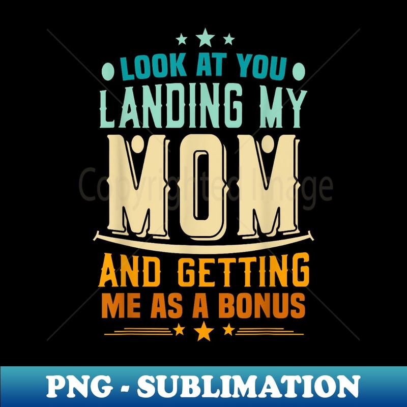 Look At You Landing My Mom Getting Me As A Bonus Funny Dad - Signature Sublimation PNG File