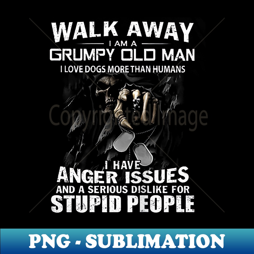 Walk Away I Am A Grumpy Old Man I Love Dogs More Than Humans 1 - Elegant Sublimation PNG Download