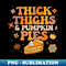 Pumpkin Pie Thanksgiving Thick Thighs Pumpkin Pies - PNG Transparent Sublimation File