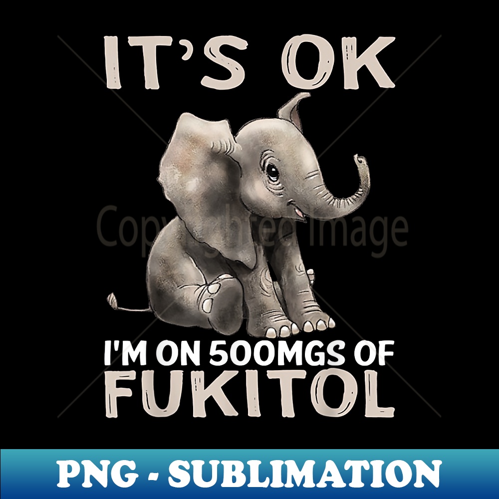 It's Ok I'm On 500mgs Of Fukitol Elephant - Retro PNG Sublimation Digital Download