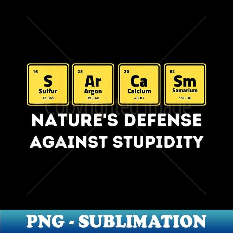 Sarcasm Natures Defense Periodic Table Elements Chemistry - Artistic Sublimation Digital File
