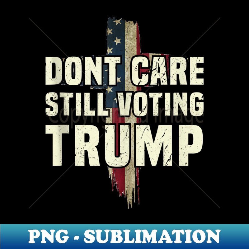 Don't Care Still Voting Trump Patriotic American Flag Cross - Unique Sublimation PNG Download