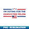 I'm Voting For Convicted Felon US Flag Trump 2024 Vintage - Premium Sublimation Digital Download