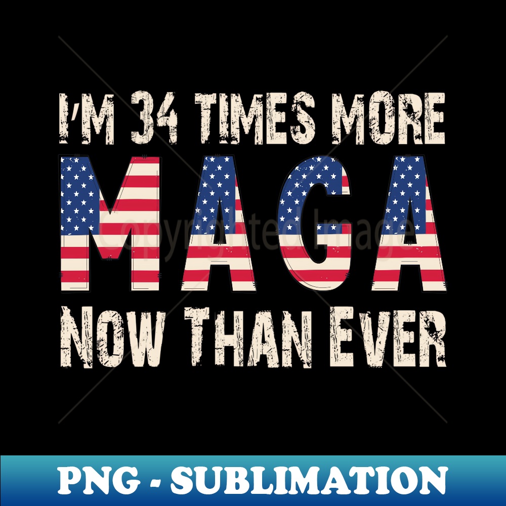 I Am 34 Times More MAGA Now Than Ever  Trump Supporters - Instant Sublimation Digital Download
