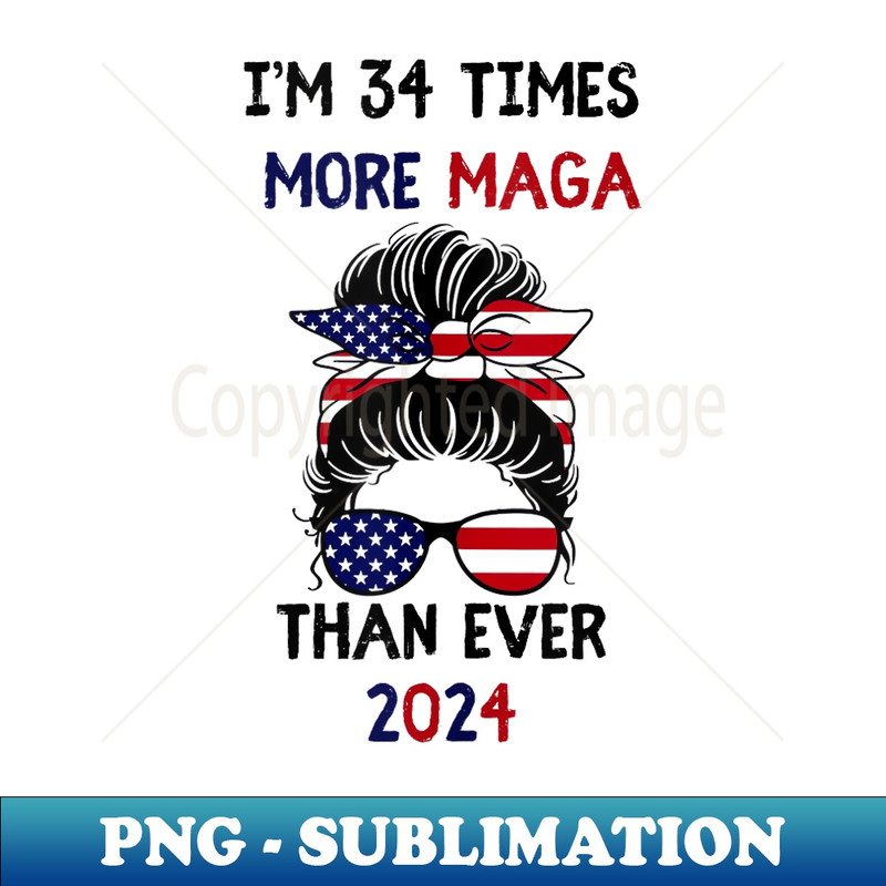 I Am 34 Times More MAGA Now Than Ever Messy Bun - Digital Sublimation Download File
