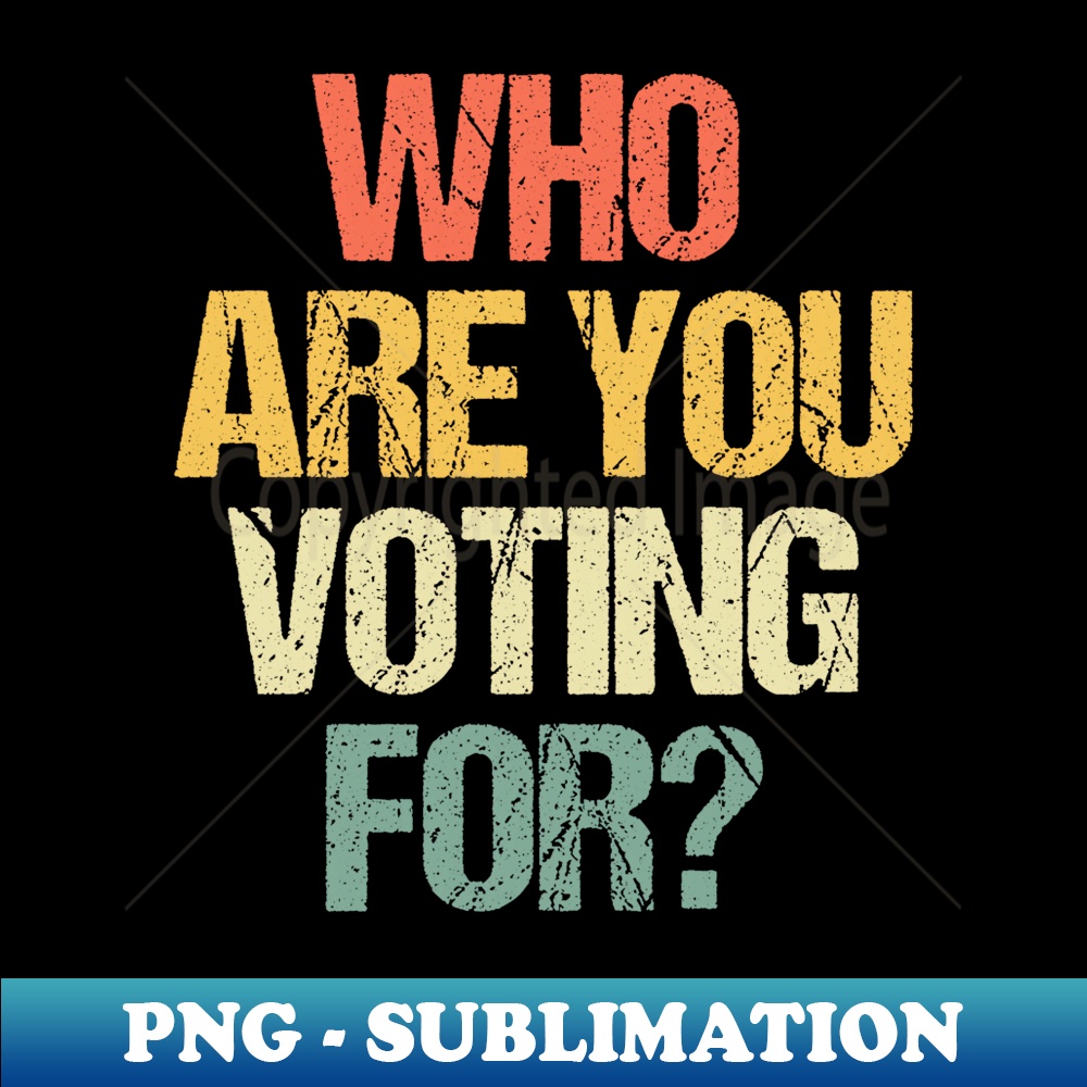 Who Are You Voting For - Funny Saying Sarcastic Political - Signature Sublimation PNG File