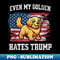 Even My Golden Retriever Hates Trump  Funny Election - Premium Sublimation Digital Download