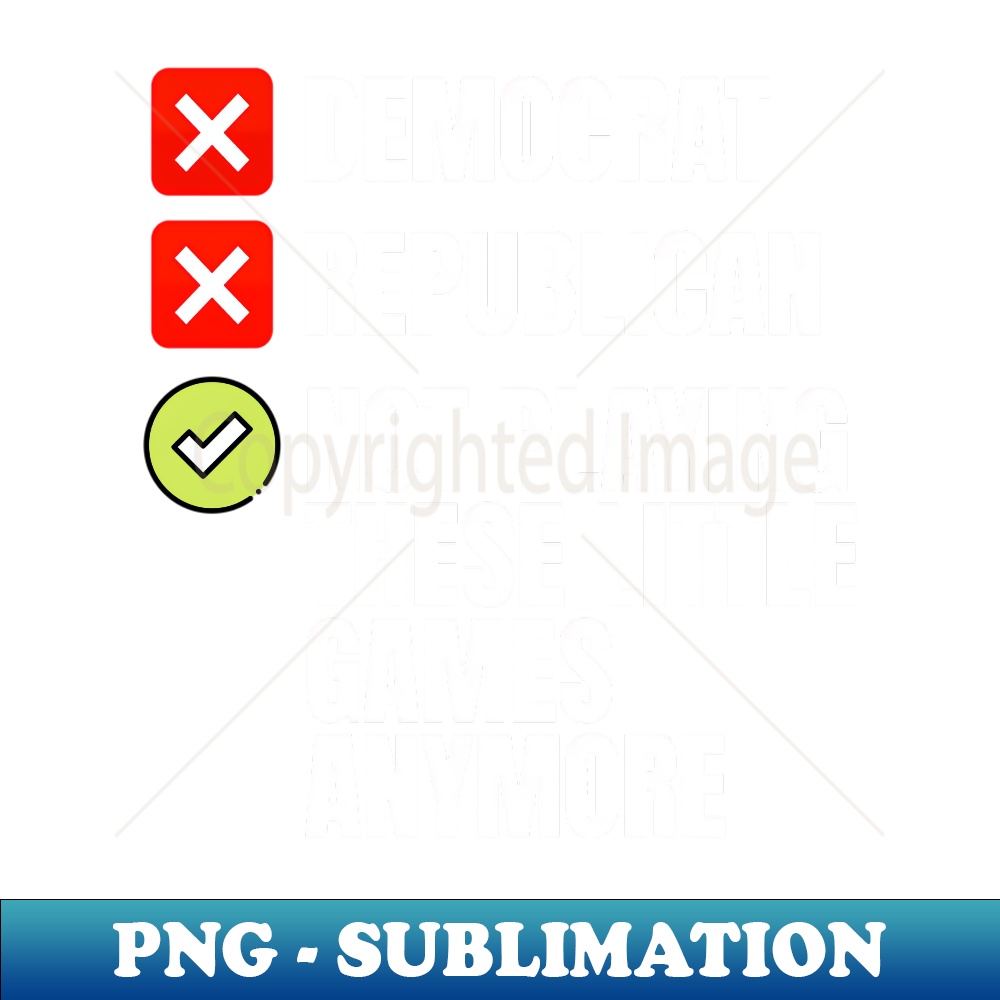 Not Playing Anymore - Bold Political Graphic Statement - High-Resolution PNG Sublimation File